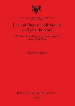 Paperback Les outillages néolithiques en Syrie du Nord: Méthode de débitage et gestion laminaire durant le PPNB [French] Book
