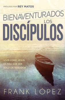 Paperback Bienaventurados Los Disc?pulos: Vivir Como Jes?s Es M?s Que Ser Solo Un Seguidor [Spanish] Book