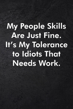 My People Skills Are Just Fine. It's My Tolerance to Idiots That Needs Work.: Blank Lined Journal Coworker Notebook Sarcastic Joke, Humor Journal, ... ... Retirement, Secret Santa or Christmas