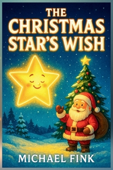 The Christmas Star’s Wish: A Heartwarming Christmas Story About Kindness, Magic, and the Light That Brings Us Home (The Magic Christmas Tales Collection)