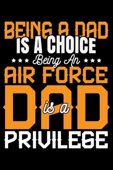 Being A Dad Is A Choice Being An Air Force Dad Is A Privilege: Air Force Journal Notebook Gifts, Proud Air Force Notebook Journal, Funny Air Force ... force, Air Force Officer Gifts for Men Women