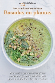 Preparaciones superiores basadas en plantas: Encuentre aquí las 50 mejores recetas bajas en carbohidratos para una pérdida de peso óptima Plant Based Top Preparations