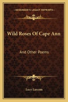 Paperback Wild Roses Of Cape Ann: And Other Poems Book