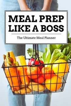 Meal Prep Like a BOSS!: 6 x 9 Blank Meal Preparation Journal