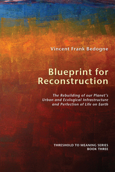 Hardcover Blueprint for Reconstruction: The Rebuilding of Our Planet's Urban and Ecological Infrastructure and Perfection of Life on Earth Book