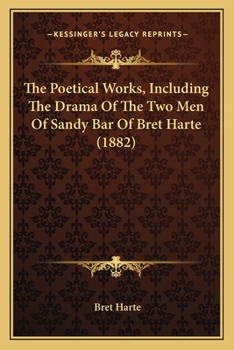 Paperback The Poetical Works, Including the Drama of the Two Men of Sathe Poetical Works, Including the Drama of the Two Men of Sandy Bar of Bret Harte (1882) N Book