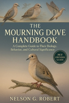Paperback The Mourning Dove: A Complete Guide to Their Biology, Behavior, and Cultural Significance Book