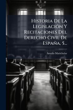 Paperback Historia De La Legislación Y Recitaciones Del Derecho Civil De España, 5... [Spanish] Book