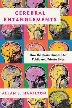 Hardcover Cerebral Entanglements: How the Brain Shapes Our Public and Private Lives Book