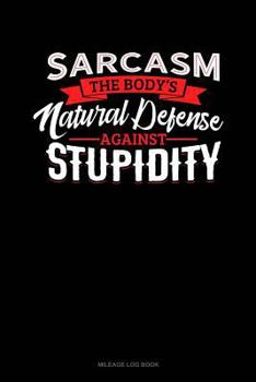 Paperback Sarcasm the Body's Natural Defense Against Stupidity: Mileage Log Book