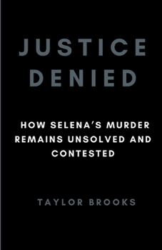 Paperback Justice Denied: How Selena's Murder Remains Unsolved And Contested Book