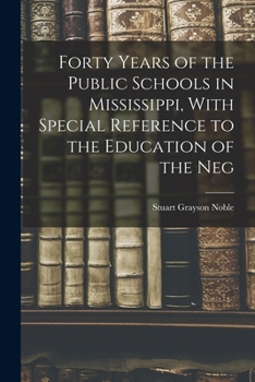 Paperback Forty Years of the Public Schools in Mississippi, With Special Reference to the Education of the Neg Book