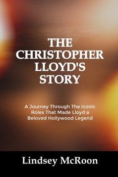 Paperback The Christopher Lloyd's Story: A Journey Through The Iconic Roles That Made Lloyd a Beloved Hollywood Legend Book