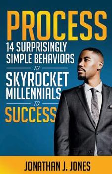 PROCESS: 14 Surprisingly Simple Behaviors to Skyrocket Millennials to Success