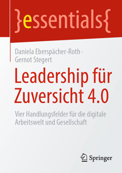 Paperback Leadership Für Zuversicht 4.0: Vier Handlungsfelder Für Die Digitale Arbeitswelt Und Gesellschaft [German] Book