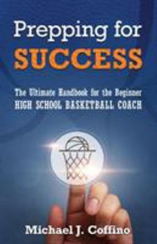 Paperback Prepping for Success: The Ultimate Handbook for the Beginner High School Basketball Coach Book