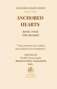 Anchored Hearts: The Promise (Book Four): A faith-filled love story where covenant is tested, surrender is required, and God’s promise is revealed.