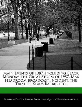 Paperback Main Events of 1987: Including Black Monday, the Great Storm of 1987, Max Headroom Broadcast Incident, the Trial of Klaus Barbie, Etc. Book