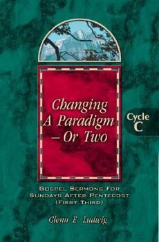 Paperback Changing a Paradigm - Or Two: Gospel Lesson Sermons for Pentecost First Third, Cycle C Book