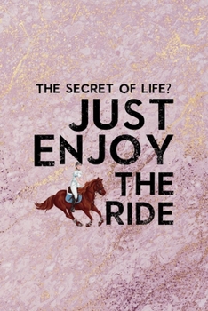 The Secret Of Life? Just Enjoy The Ride: All Purpose 6x9 Blank Lined Notebook Journal Way Better Than A Card Trendy Unique Gift Pink Marble Equestrian