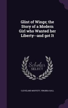 Hardcover Glint of Wings; the Story of a Modern Girl who Wanted her Liberty--and got It Book