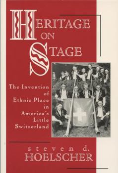 Hardcover Heritage on Stage: The Invention of Ethnic Place in America's Little Switzerland Book