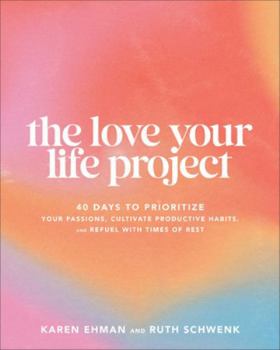 Hardcover Love Your Life Project: 40 Days to Prioritize Your Passions, Cultivate Productive Habits, and Refuel with Times of Rest Book