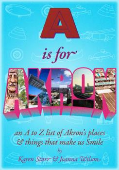 Paperback A is for Akron: An A to Z List of Akron's Places & Things That Make Us Smile Book