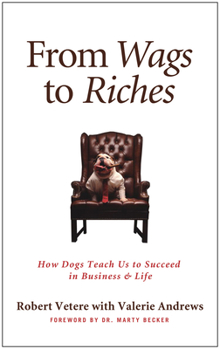 Hardcover From Wags to Riches: How Dogs Teach Us to Succeed in Business & Life Book