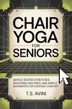 Chair Yoga for Seniors: Gentle seated stretches, breathing routines, and simple movements for everyday comfort