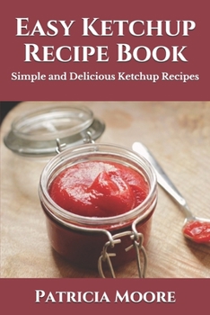 Paperback Easy Ketchup Recipe Book: Simple and Delicious Ketchup Recipes Book