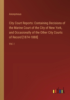 City Court Reports: Containing Decisions of the Marine Court of the City of New York, and Occasionally of the Other City Courts of Record