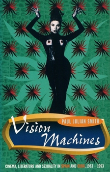 Paperback Vision Machines: Cinema, Literature and Sexuality in Spain and Cuba, 1983-1993 Book