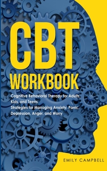 Paperback CBT Workbook: Cognitive Behavioral Therapy for Adults, Kids, and Teens. Strategies for Managing Anxiety, Panic, Depression, Anger, a Book