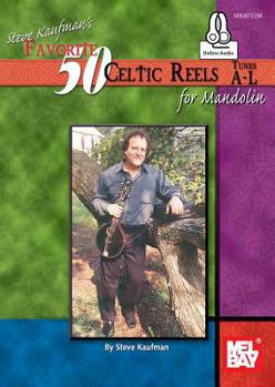 Steve Kaufman's Favorite 50 Celtic Reels: for Mandolin, Tunes A-L