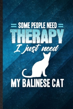 Paperback Some People Need Therapy I Just Need My Balinese Cat: Funny Blank Lined Pet Kitten Cat Notebook/ Journal, Graduation Appreciation Gratitude Thank You Book