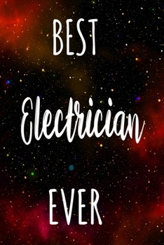 Best Electrician Ever: The perfect gift for the professional in your life - Funny 119 page lined journal!