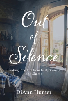 Out of Silence: Finding Freedom from Lust, Secrecy, and Shame