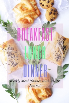 Paperback Breakfast Lunch Dinner: Track And Plan Your Meals Weekly Using 52 Weeks Meal Planner And Recipe Template Paper, Plan To Eat Healthy And Plan A Book