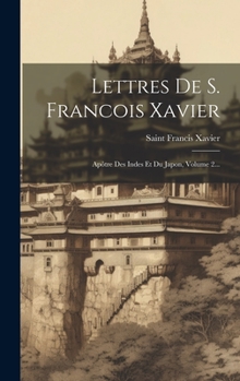 Hardcover Lettres De S. Francois Xavier: Apôtre Des Indes Et Du Japon, Volume 2... [French] Book