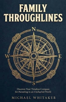 Paperback Family Throughlines: Discover Your Timeless Compass for Parenting in an Uncharted World Book