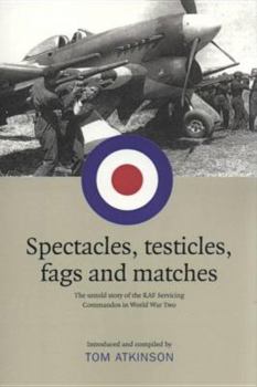 Paperback Spectacles, Testicles, Fags and Matches: The Untold Story of RAF Servicing Commandos in World War II Book