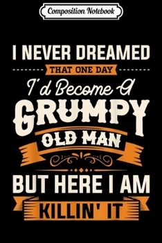 Paperback Composition Notebook: Mens I Never Dreamed That I'd Become A Grumpy Old Man Journal/Notebook Blank Lined Ruled 6x9 100 Pages Book