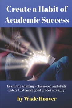 Paperback Create a Habit of Academic Success: Learn the winning classroom and study habits that make good grades a reality Book