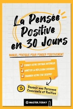 Paperback La Pensée Positive en 30 Jours: Manuel Pratique pour Penser Positivement, Former votre Critique Intérieur, Arrêter la Réflexion Excessive et Changer v [French] Book