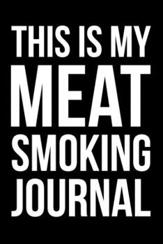 This Is My Meat Smoking Journal: 6x9 Lined Notebook/Journal Funny Gift Idea For BBQ Lovers, Smoked Barbeque