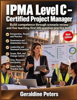 IPMA Level C – Certified Project Manager: Build competence through scenario review and five teaching-first 100-question practice tests.