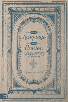 Your Language from Heaven: The Life-Changing Power of Praying in Tongues