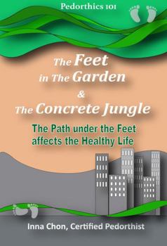 Paperback Pedorthics 101, The Feet in the Garden & the Concrete Jungle: The Path under the Feet affects the healthy Life Book