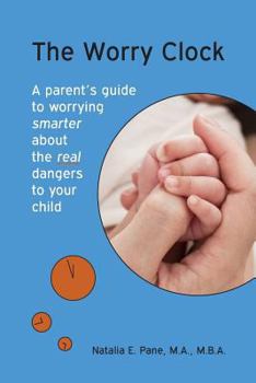 Paperback The Worry Clock: A Parent's Guide to Worrying Smarter about The Real Dangers to Your Child Book